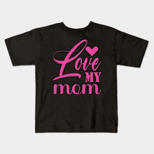 love my mom, For Mother, Gift for mom Birthday, Gift for mother, Mother's Day gifts, Mother's Day, Mommy, Mom, Mother, Happy Mother's Day Kids T-Shirt